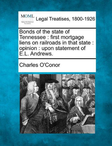 Cover for Charles O'conor · Bonds of the State of Tennessee: First Mortgage Liens on Railroads in That State : Opinion : Upon Statement of E.l. Andrews. (Paperback Bog) (2010)