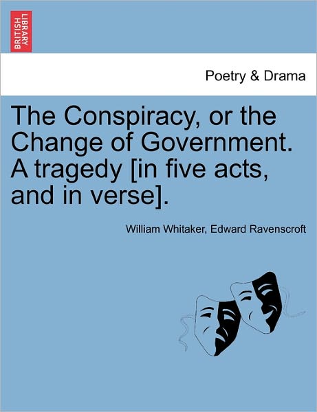 Cover for William Whitaker · The Conspiracy, or the Change of Government. a Tragedy [in Five Acts, and in Verse]. (Paperback Book) (2011)