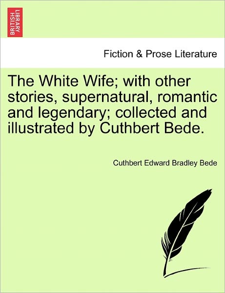 Cover for Cuthbert Edward Bradley Bede · The White Wife; with Other Stories, Supernatural, Romantic and Legendary; Collected and Illustrated by Cuthbert Bede. (Paperback Book) (2011)