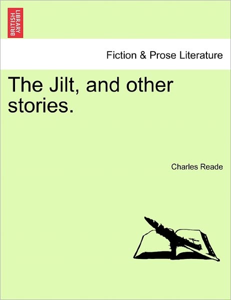 The Jilt, and Other Stories. - Charles Reade - Books - British Library, Historical Print Editio - 9781241577537 - April 1, 2011