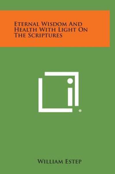 Cover for William Estep · Eternal Wisdom and Health with Light on the Scriptures (Hardcover Book) (2013)