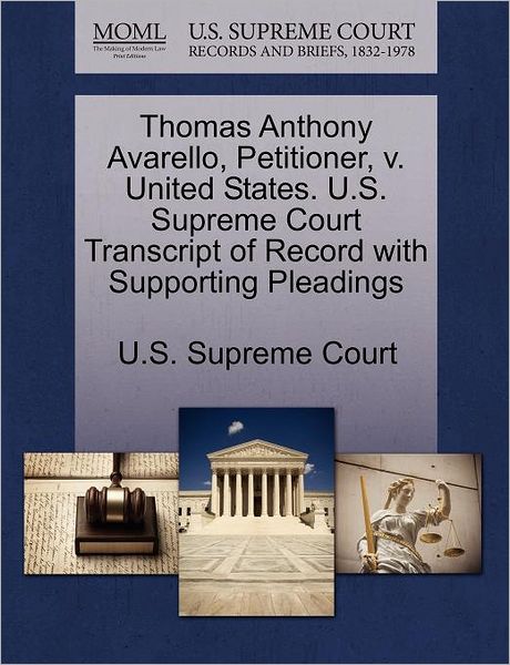 Cover for U S Supreme Court · Thomas Anthony Avarello, Petitioner, V. United States. U.s. Supreme Court Transcript of Record with Supporting Pleadings (Paperback Book) (2011)