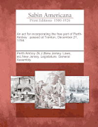 Cover for Perth Amboy (N J )new Jersey Laws, Etc · An Act for Incorporating the Free Port of Perth-amboy: Passed at Trenton, December 21, 1784. (Paperback Book) (2012)