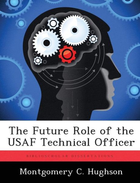 Cover for Montgomery C Hughson · The Future Role of the Usaf Technical Officer (Paperback Book) (2012)