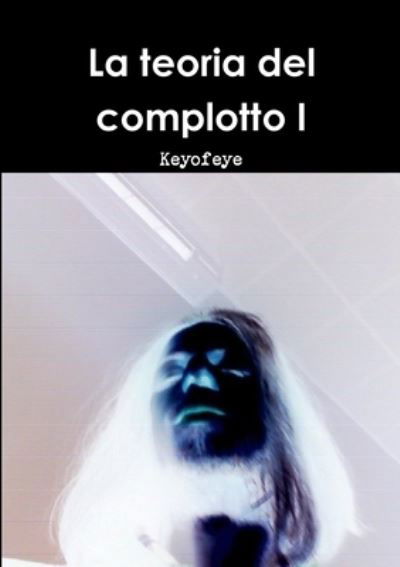 Cover for Keyofeye · La Teoria Del Complotto I (Paperback Book) (2012)