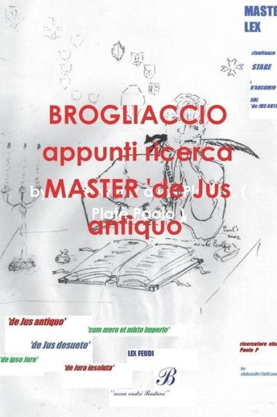 Cover for By Clodewriter Alias P ( Platè Paolo ) · BROGLIACCIO appunti ricerca MASTER 'de Jus antiquo' (Paperback Book) (2013)