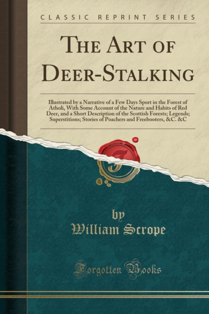 Cover for William Scrope · The Art of Deer-Stalking : Illustrated by a Narrative of a Few Days Sport in the Forest of Atholi, with Some Account of the Nature and Habits of Red Deer, and a Short Description of the Scottish Fores (Paperback Book) (2018)