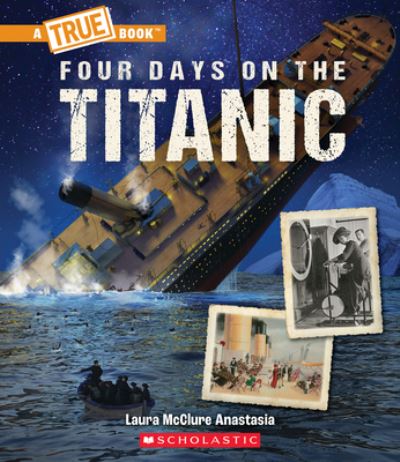 Cover for Laura McClure Anastasia · Four Days on the Titanic (a True Book: The Titanic) (Hardcover Book) (2022)