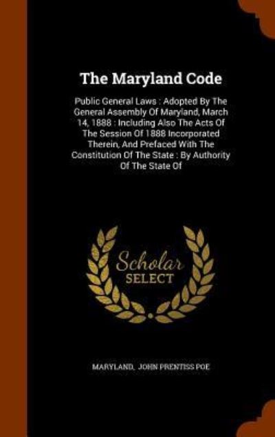 Cover for Maryland · The Maryland Code : Public General Laws : Adopted By The General Assembly Of Maryland, March 14, 1888 : Including Also The Acts Of The Session Of 1888 ... Of The State (Hardcover Book) (2015)