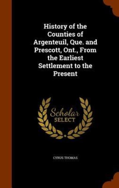 Cover for Cyrus Thomas · History of the Counties of Argenteuil, Que. and Prescott, Ont., from the Earliest Settlement to the Present (Hardcover Book) (2015)