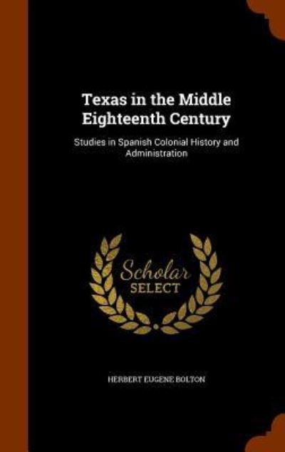 Cover for Herbert Eugene Bolton · Texas in the Middle Eighteenth Century (Hardcover Book) (2015)