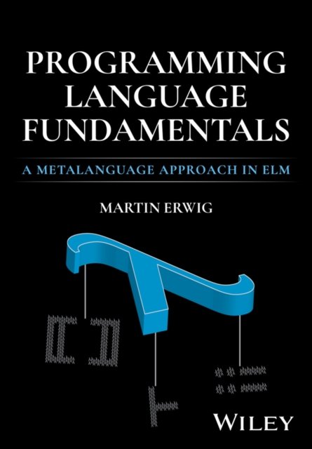 Cover for Erwig, Martin (Oregon State University) · Programming Language Fundamentals: A Metalanguage Approach in Elm (Hardcover Book) (2024)