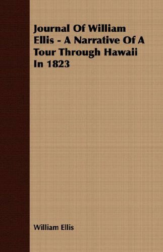 Journal of William Ellis - a Narrative of a Tour Through Hawaii in 1823 - William Ellis - Books - Barclay Press - 9781406725537 - March 15, 2007