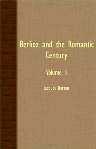 Berlioz And The Romantic Century - Volume Ii - Jacques Barzun - Books - Read Books - 9781406754537 - March 15, 2007