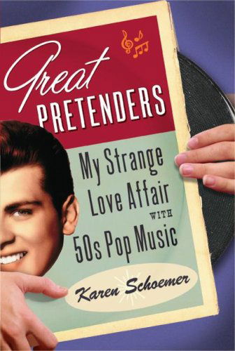 Cover for Karen Schoemer · Great Pretenders: My Strange Love Affair with '50s Pop Music (Taschenbuch) (2007)