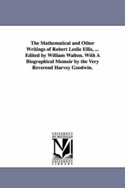 The Mathematical and Other Writings of Robert Leslie Ellis - Robert Leslie Ellis - Livres - Scholarly Publishing Office, University  - 9781418184537 - 13 septembre 2006