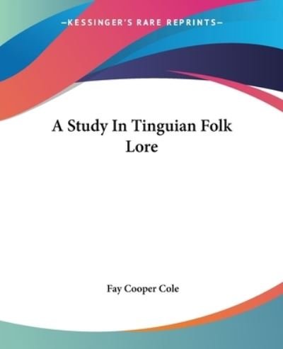 Cover for Fay Cooper Cole · A Study in Tinguian Folk Lore (Taschenbuch) (2004)