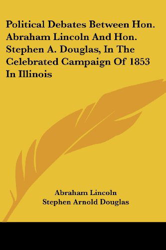 Cover for Stephen Arnold Douglas · Political Debates Between Hon. Abraham Lincoln and Hon. Stephen A. Douglas, in the Celebrated Campaign of 1853 in Illinois (Paperback Book) (2007)