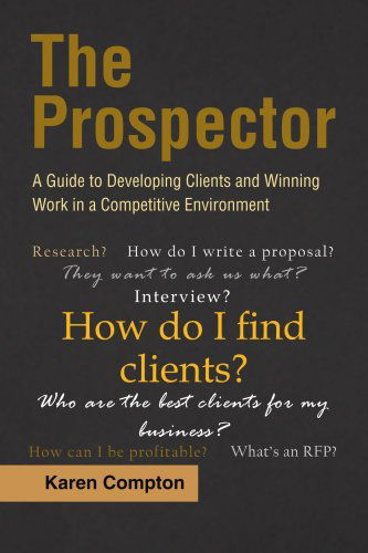 Cover for Karen Compton · The Prospector: a Guide to Developing Clients and Winning Work in a Competitive Environment: a Guide for Developing Clients and Writing Proposals in a Competitive Environment (Paperback Book) (2008)