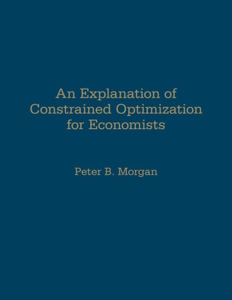 Cover for Peter Morgan · An Explanation of Constrained Optimization for Economists (Hardcover Book) (2015)