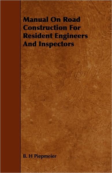 Cover for B H Piepmeier · Manual on Road Construction for Resident Engineers and Inspectors (Paperback Book) (2008)