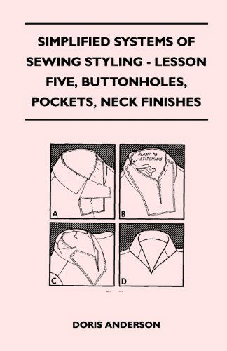 Simplified Systems of Sewing Styling - Lesson Five, Buttonholes, Pockets, Neck Finishes - Doris Anderson - Books - Dickens Press - 9781447401537 - April 21, 2011