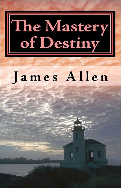 The Mastery of Destiny: the Science of Creating Your Perfect Life - James Allen - Bücher - CreateSpace Independent Publishing Platf - 9781452814537 - 16. April 2010