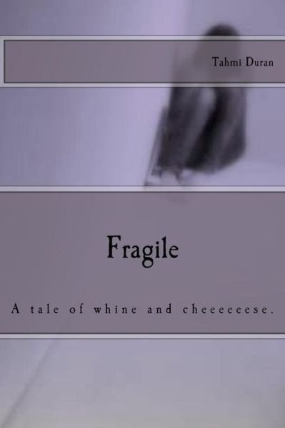 Cover for Tahmi R Duran · Fragile: a Tale of Whine and Cheeeeeese. (Paperback Book) (2011)