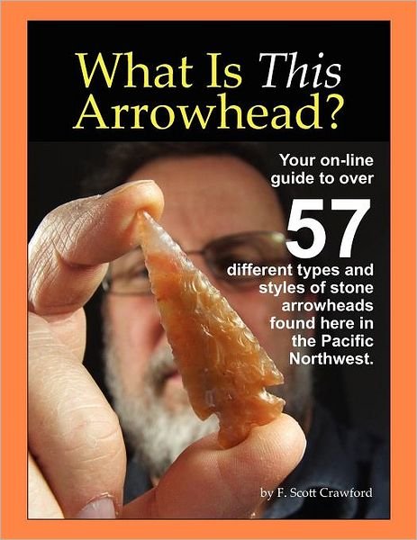 Cover for F Scott Crawford · What is This Arrowhead?: Your On-line Guide to over 57 Different Types and Styles of Stone Arrowheads Found Here in the Pacific Northwest. (Paperback Bog) (2011)