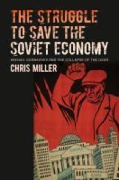 Cover for Chris Miller · The Struggle to Save the Soviet Economy: Mikhail Gorbachev and the Collapse of the USSR - The New Cold War History (Paperback Bog) (2020)