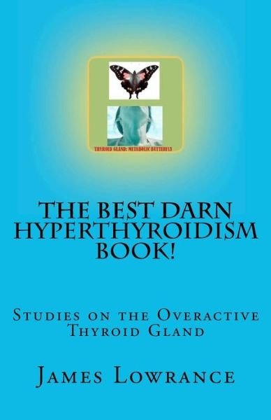 Cover for James M Lowrance · The Best Darn Hyperthyroidism Book!: Studies on the Overactive Thyroid Gland (Taschenbuch) (2012)