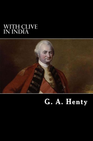 With Clive in India - George Alfred Henty - Books - Createspace - 9781479206537 - August 24, 2012