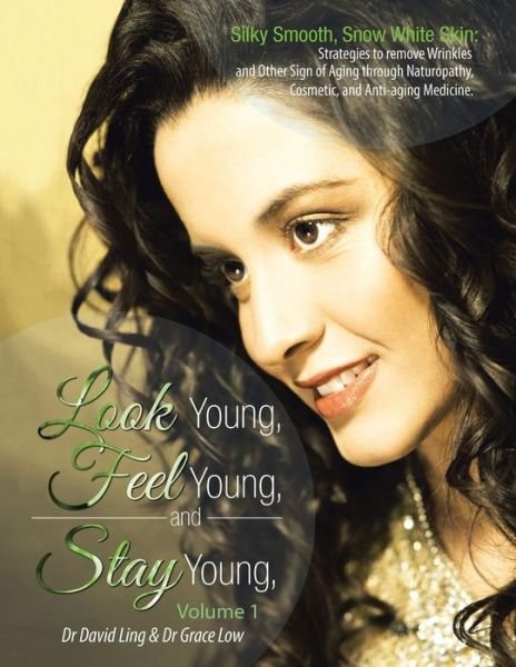Cover for Dr David Ling · Look Young, Feel Young, and Stay Young: Silky Smooth, Snow White Skin: Strategies to Remove Wrinkles and Other Sign of Aging Through Naturopathy, Cosm (Paperback Book) (2014)