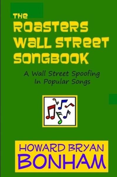 Cover for Howard Bryan Bonham · The Roasters Wall Street Songbook: a Wall Street Spoofing in Popular Songs (Paperback Book) (2013)
