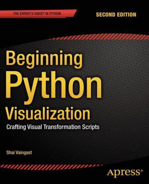 Beginning Python Visualization: Crafting Visual Transformation Scripts - Shai Vaingast - Books - APress - 9781484200537 - August 16, 2014