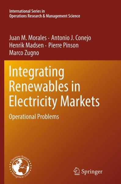 Cover for Juan M. Morales · Integrating Renewables in Electricity Markets: Operational Problems - International Series in Operations Research &amp; Management Science (Paperback Book) [Softcover reprint of the original 1st ed. 2014 edition] (2016)