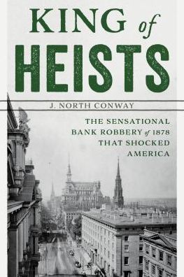 Cover for J. North Conway · King of Heists: The Sensational Bank Robbery of 1878 That Shocked America (Paperback Book) (2019)