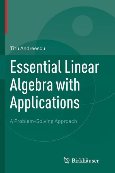 Cover for Titu Andreescu · Essential Linear Algebra with Applications: A Problem-Solving Approach (Pocketbok) [Softcover reprint of the original 1st ed. 2014 edition] (2016)