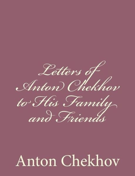 Cover for Anton Pavlovich Chekhov · Letters of Anton Chekhov to His Family and Friends (Paperback Book) (2013)