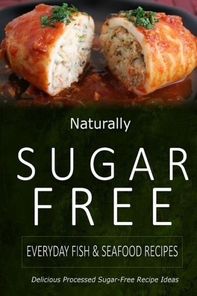 Cover for Naturally Sugar-free · Naturally Sugar-free - Everyday Fish &amp; Seafood Recipes: Delicious Sugar-free and Diabetic-friendly Recipes for the Health-conscious (Paperback Book) (2014)