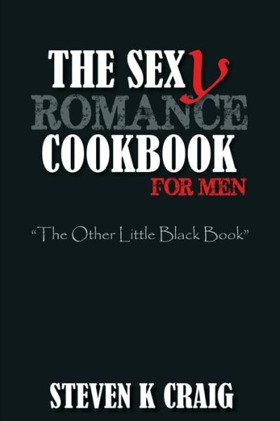 Cover for Steven K Craig · The Sex (Y) Romance Cookbook for Men: Turn the Uber Single Man into a Cassanova (Paperback Book) (2014)