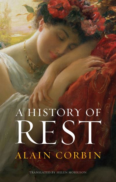 Cover for Corbin, Alain (University of Paris I) · A History of Rest (Paperback Book) (2024)