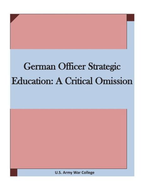 Cover for U S Army War College · German Officer Strategic Education: a Critical Omission (Pocketbok) (2015)