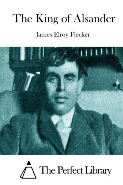 Cover for James Elroy Flecker · The King of Alsander (Taschenbuch) (2015)