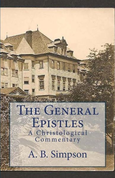 Cover for A. B. Simpson · The General Epistles A Christological Commentary (Taschenbuch) (2016)