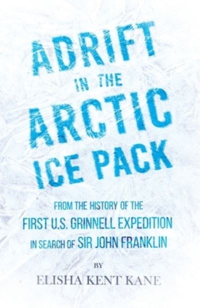 Cover for Elisha Kent Kane · Adrift in the Arctic Ice Pack - From the History of the First U.S. Grinnell Expedition in Search of Sir John Franklin (Paperback Book) (2021)