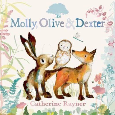 Cover for Catherine Rayner · Molly, Olive and Dexter - Molly, Olive &amp; Dexter (Gebundenes Buch) (2023)