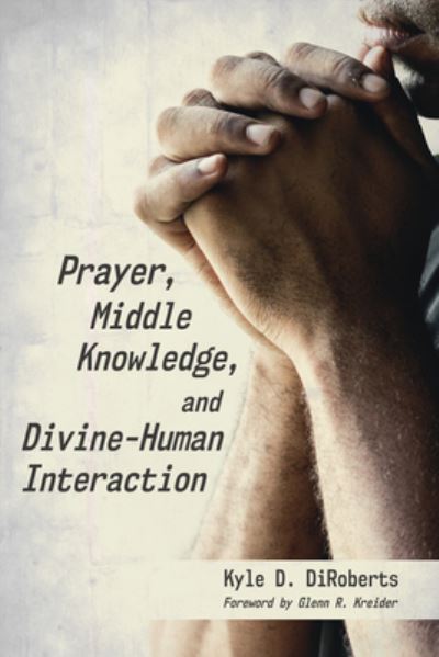 Cover for Kyle D. DiRoberts · Prayer, Middle Knowledge, and Divine-Human Interaction (Book) (2018)