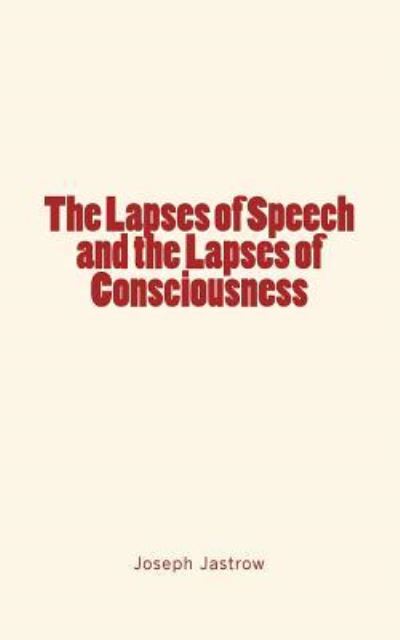 Cover for Joseph Jastrow · The Lapses of Speech and the Lapses of Consciousness (Taschenbuch) (2016)