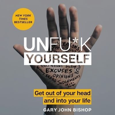 Unfu*k Yourself : Get Out of Your Head and Into Your Life - Gary John Bishop - Music - Harpercollins - 9781538479537 - August 1, 2017